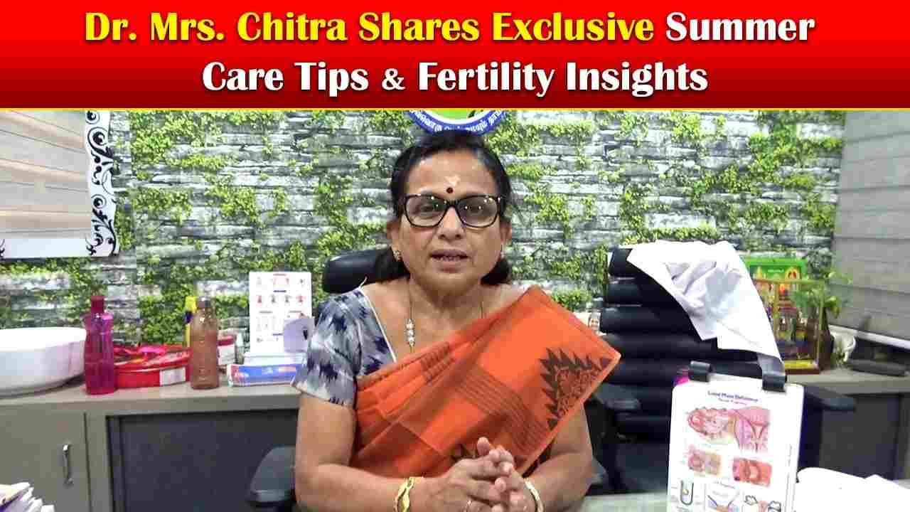 Dr. Mrs. Chitra Shares Exclusive Summer Care Tips & Fertility Insights
