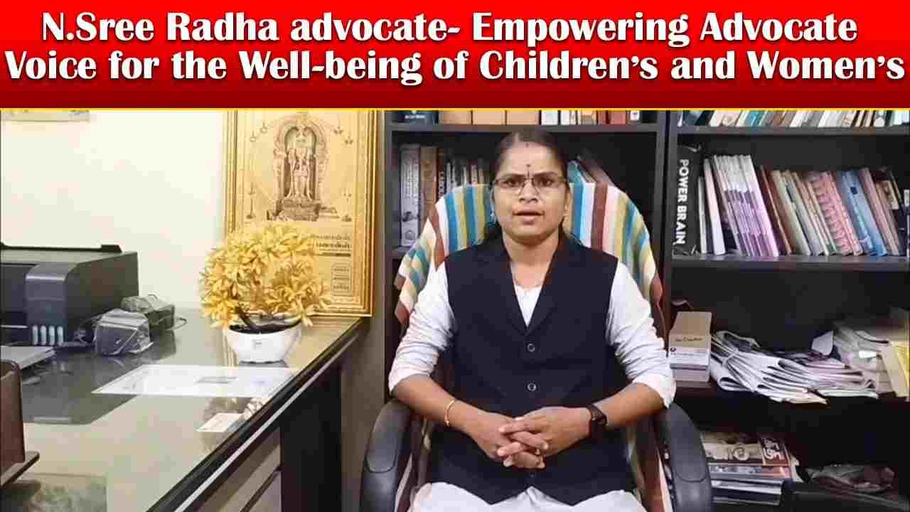 N.Sree Radha advocate- Empowering Advocate Voice for the Well-being of Children's and Women's.